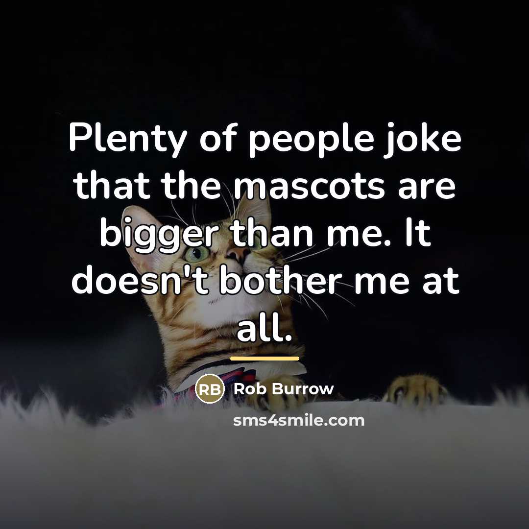 “Plenty of people joke that the mascots are bigger than…” quote by Rob Burrow