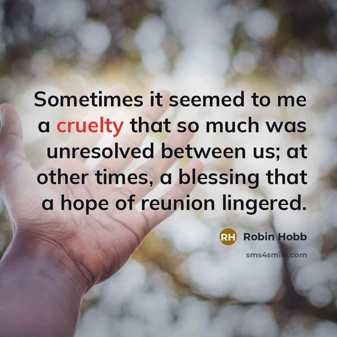 “Sometimes it seemed to me a cruelty that so much…” quote by Robin Hobb