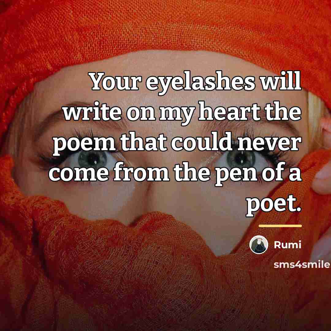“Your eyelashes will write on my heart the poem that…” quote by Rumi
