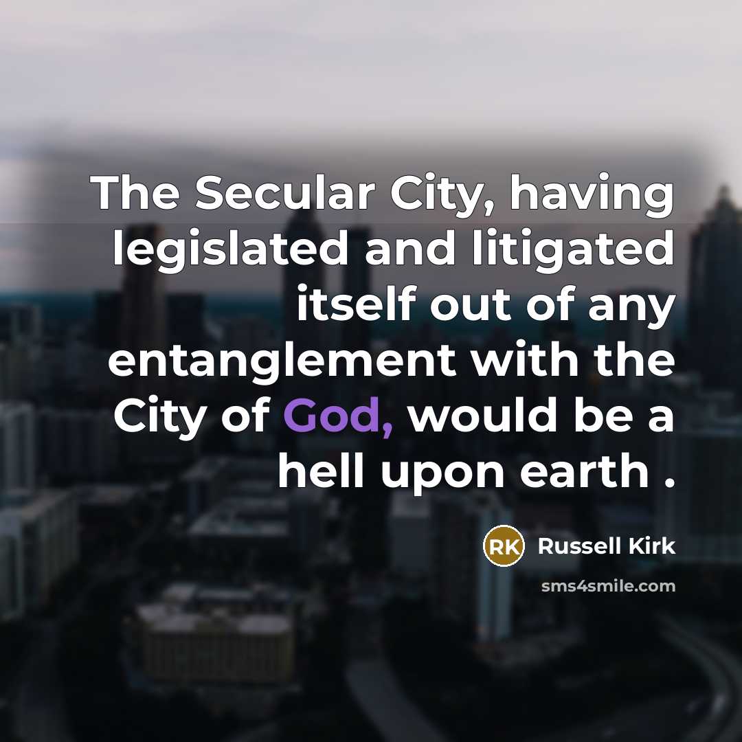 “The Secular City, having legislated and litigated itself out of…” quote by Russell Kirk