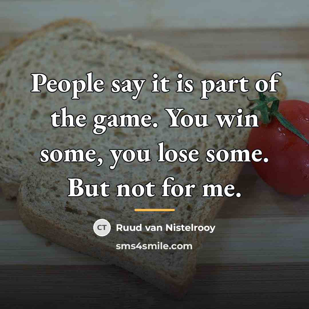 “People say it is part of the game. You win…” quote by Ruud van Nistelrooy