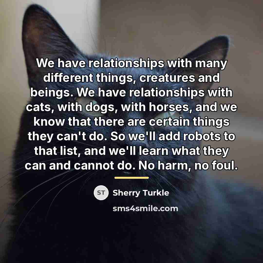 “We have relationships with many different things, creatures and beings.…” quote by Sherry Turkle