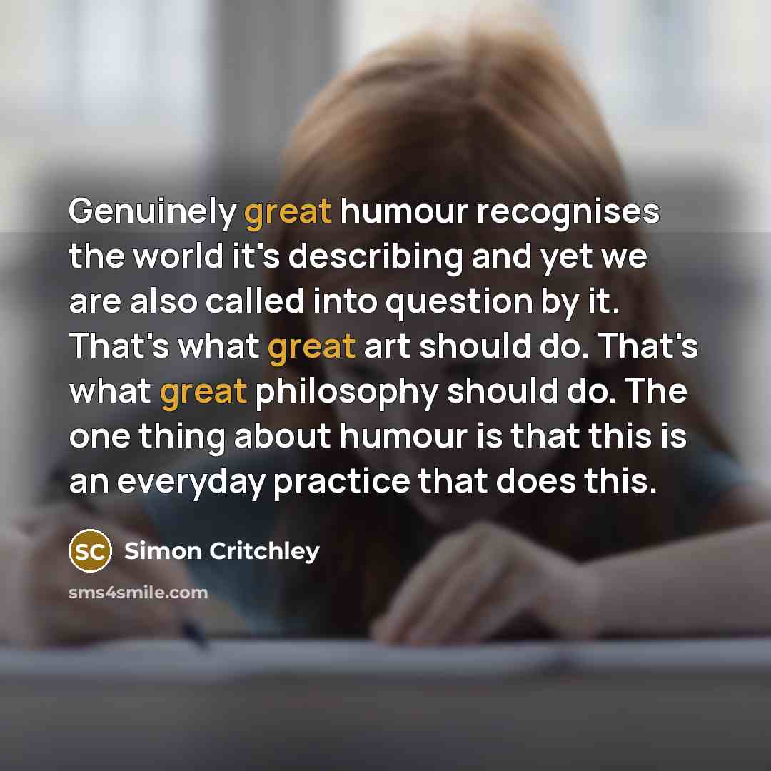 “Genuinely great humour recognises the world it's describing and yet…” quote by Simon Critchley