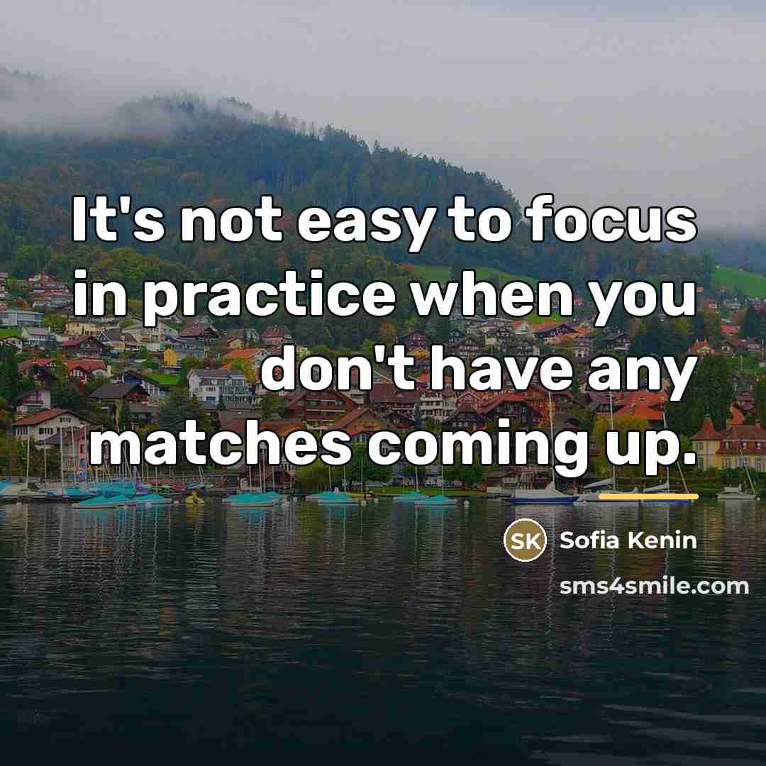 “It's not easy to focus in practice when you don't…” quote by Sofia Kenin