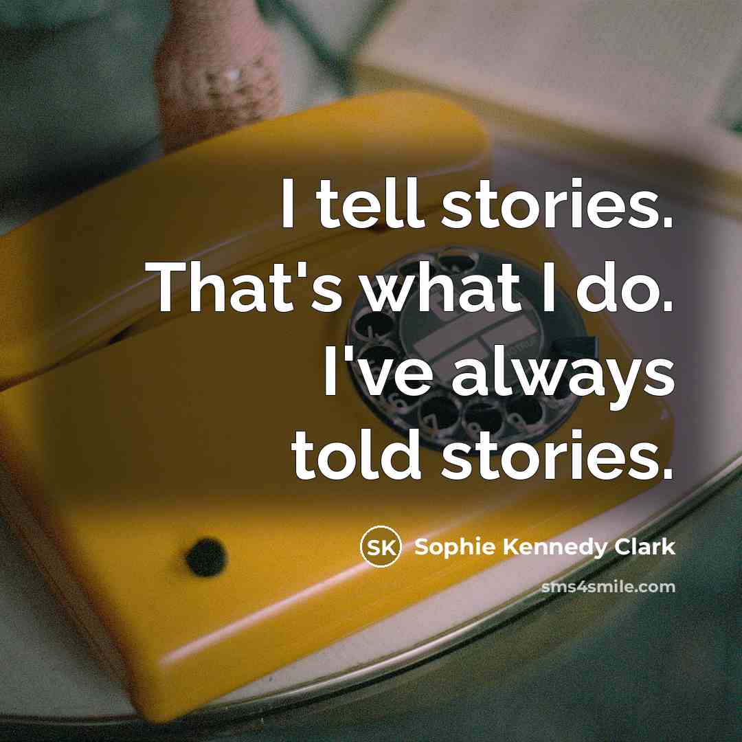 “I tell stories. That's what I do. I've always told…” quote by Sophie Kennedy Clark