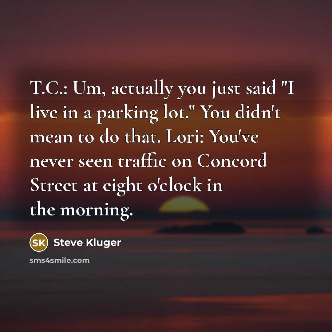 “T.C.: Um, actually you just said "I live in a…” quote by Steve Kluger