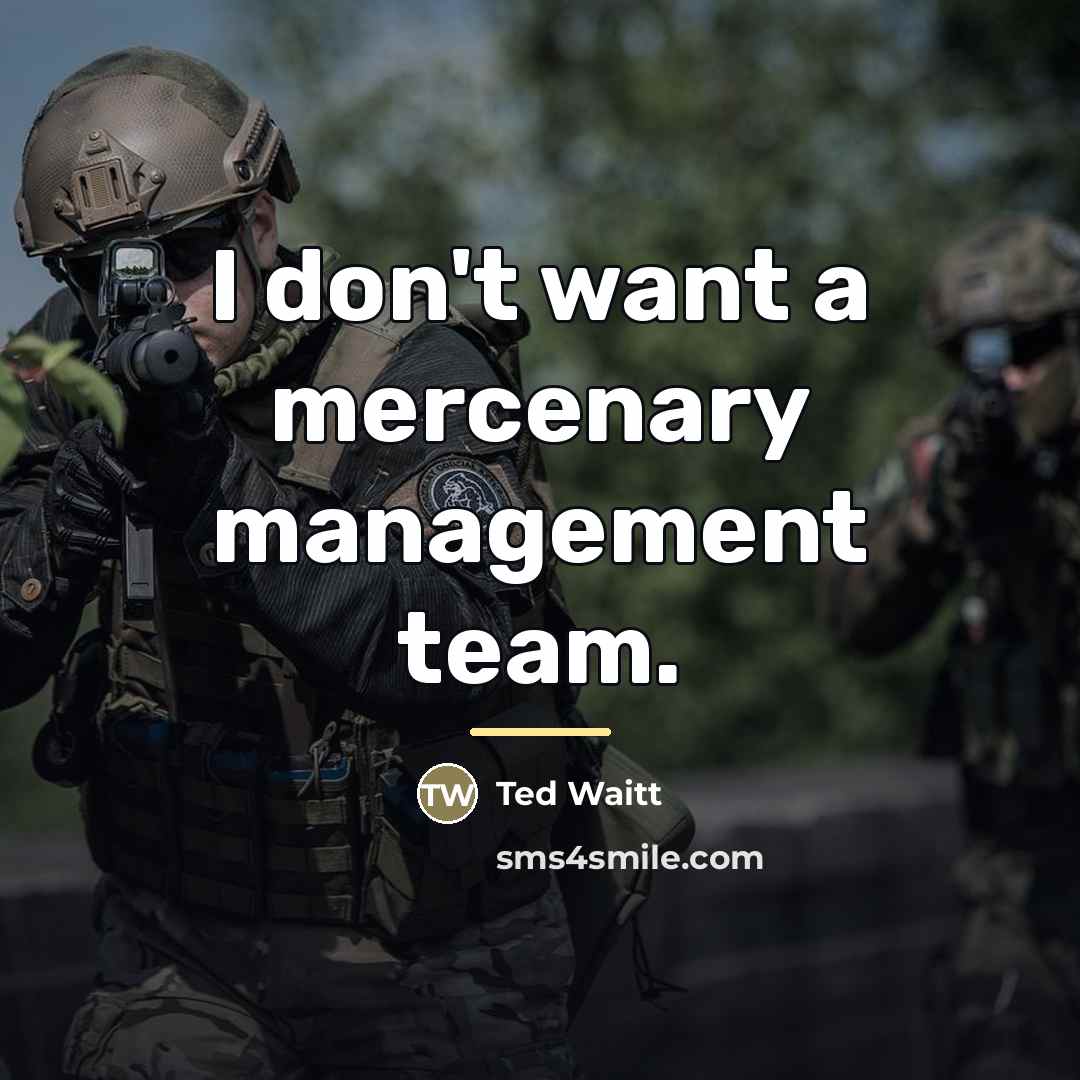 “I don't want a mercenary management team.…” quote by Ted Waitt
