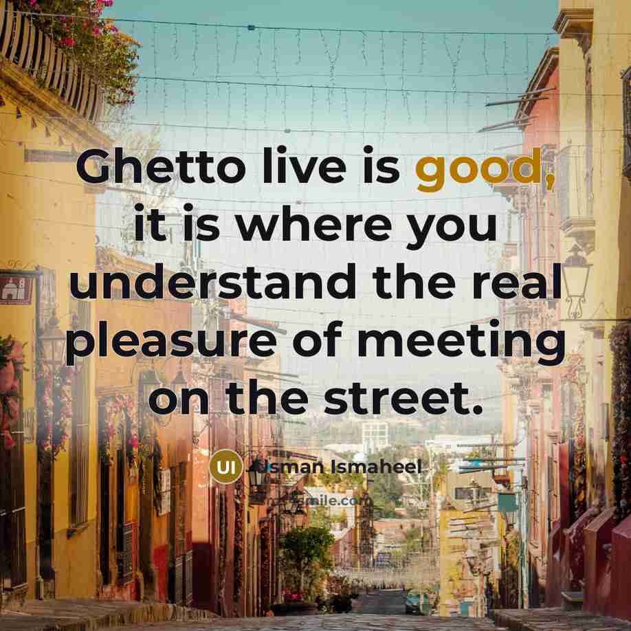“Ghetto live is good, it is where you understand the…” quote by Usman Ismaheel