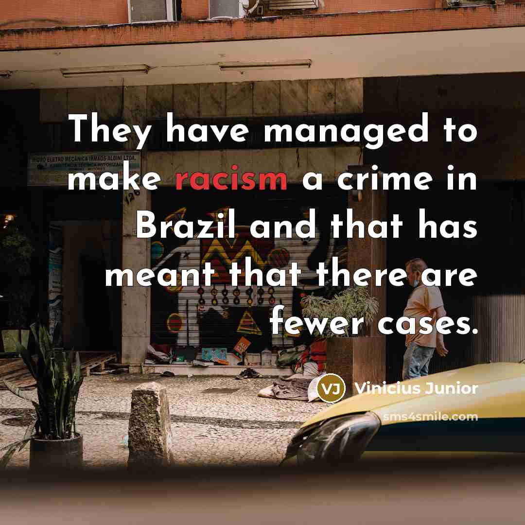 “They have managed to make racism a crime in Brazil…” quote by Vinicius Junior