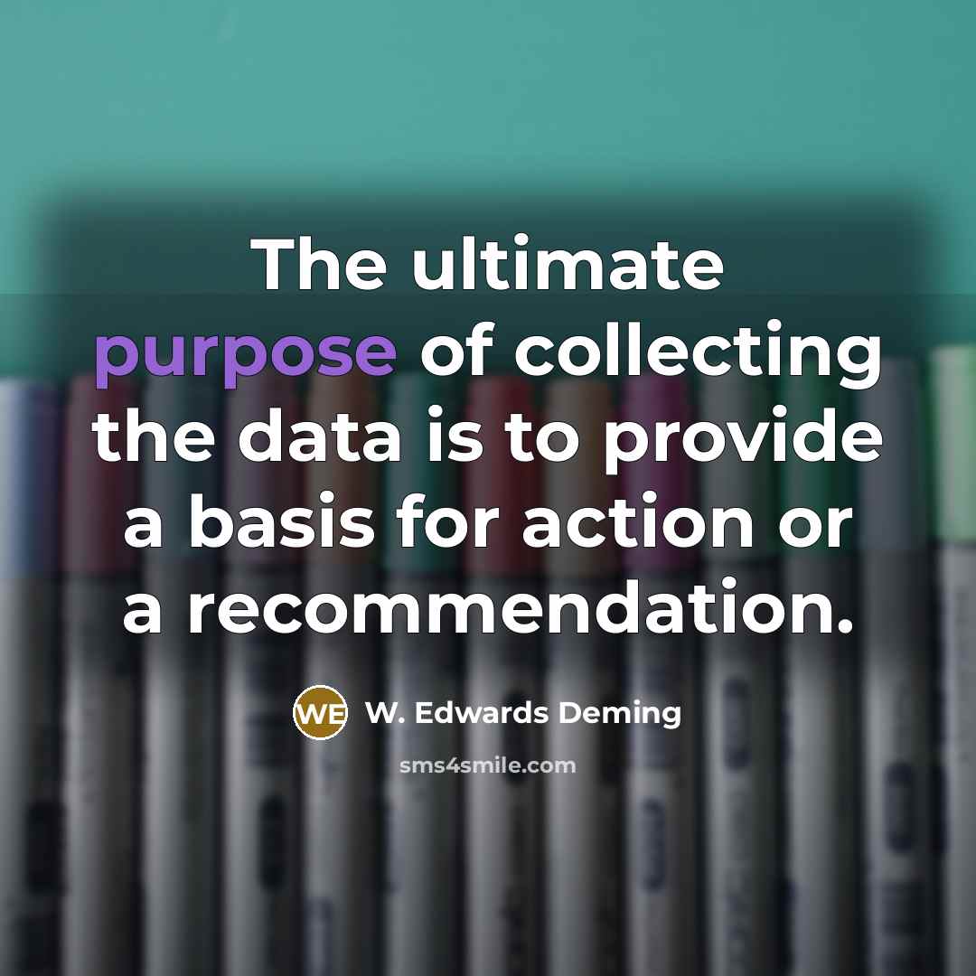 “The ultimate purpose of collecting the data is to provide…” quote by W. Edwards Deming