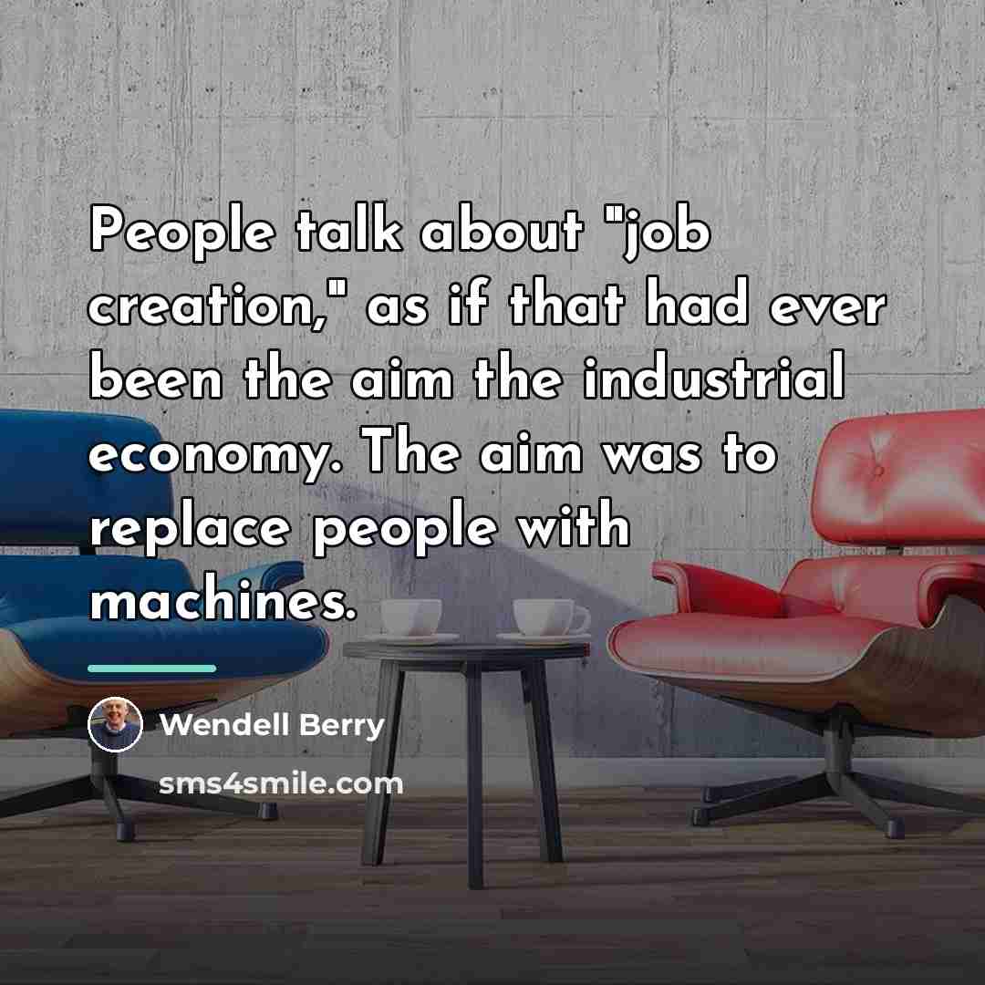 “People talk about "job creation," as if that had ever…” quote by Wendell Berry