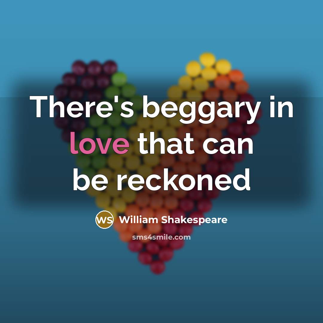 “There's beggary in love that can be reckoned…” quote by William Shakespeare