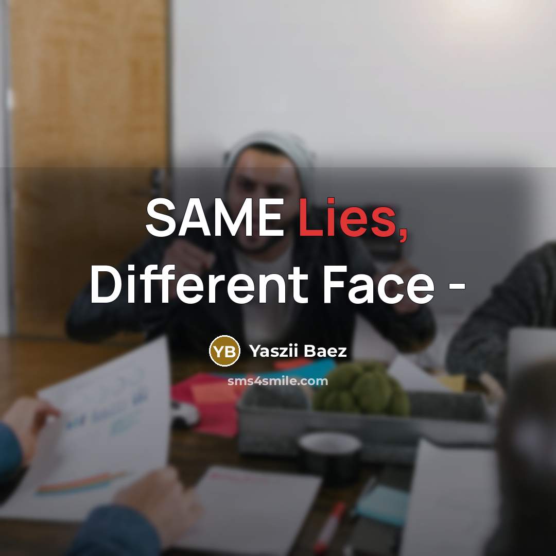 “SAME Lies, Different Face -” quote by Yaszii Baez