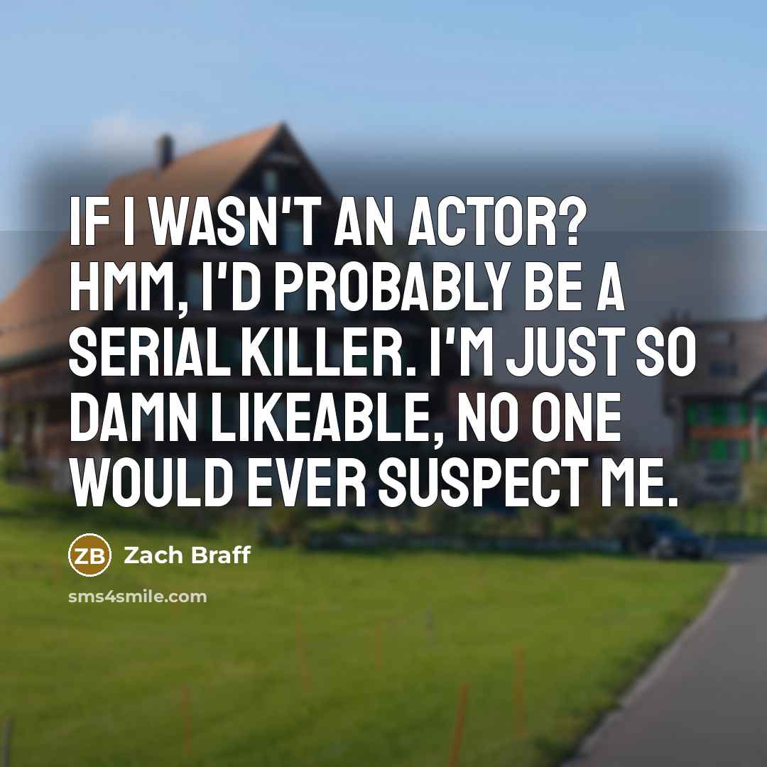 “If I wasn't an actor? Hmm, I'd probably be a…” quote by Zach Braff