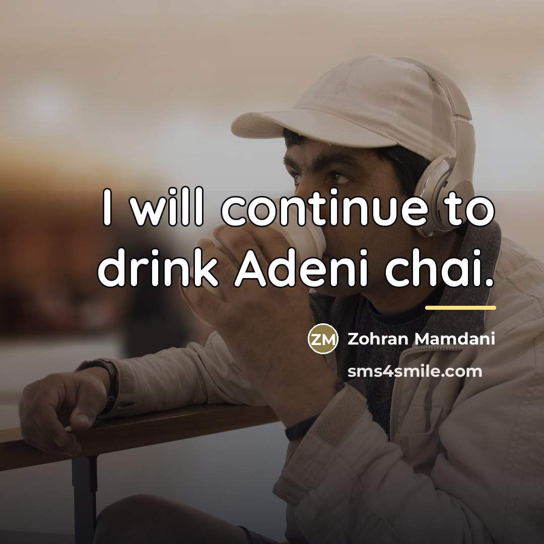 “I will continue to drink Adeni chai.…” quote by Zohran Mamdani
