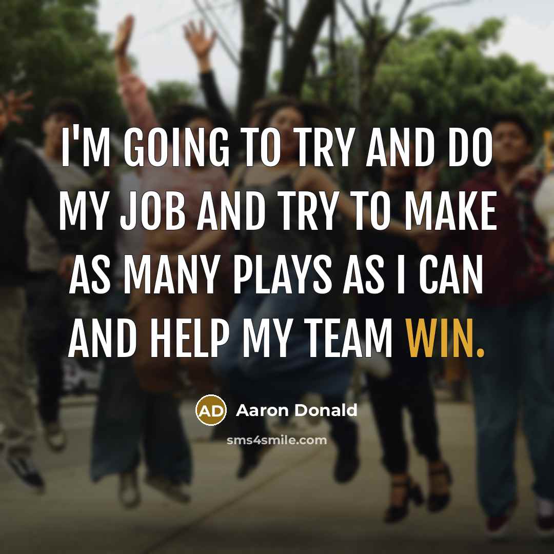 “I'm going to try and do my job and try to make as many plays as I can and help my team win.” quote by Aaron Donald