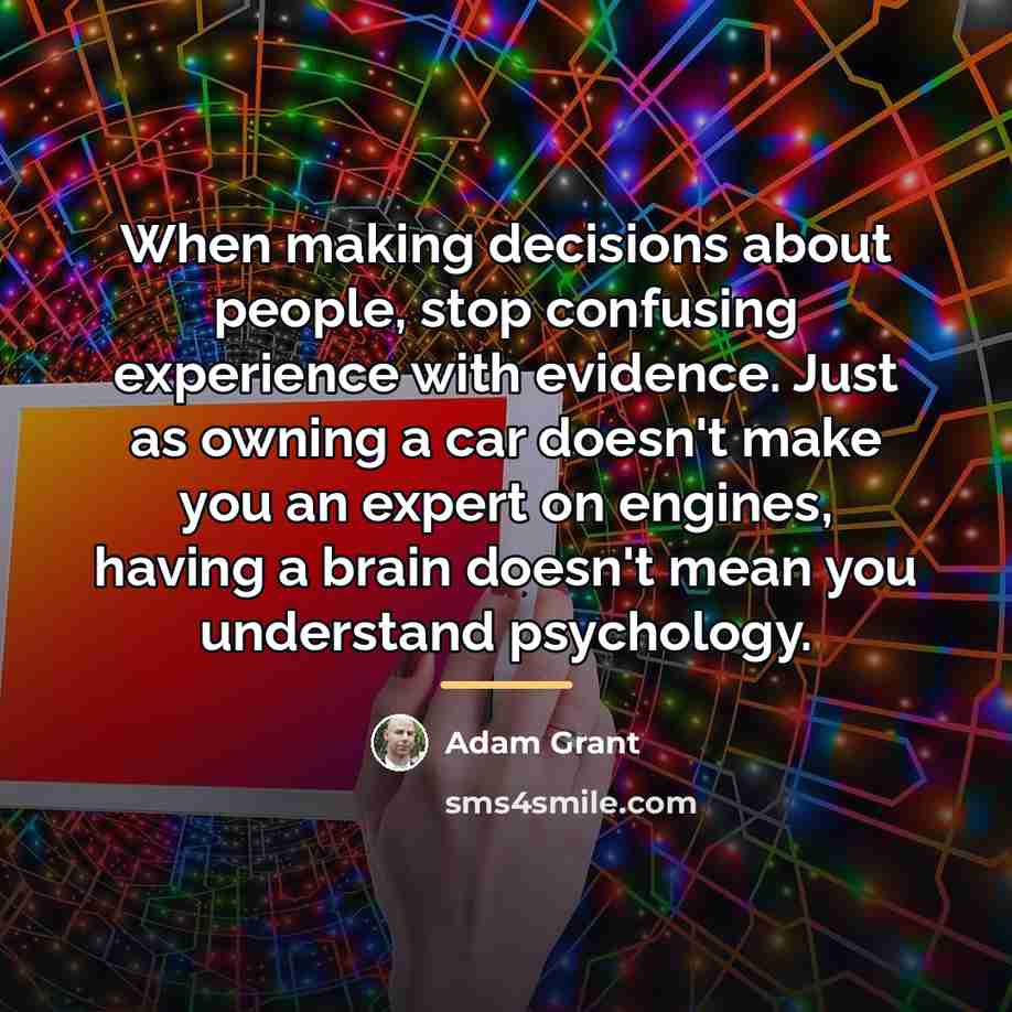 “When making decisions about people, stop confusing experience with evidence.…” quote by Adam Grant