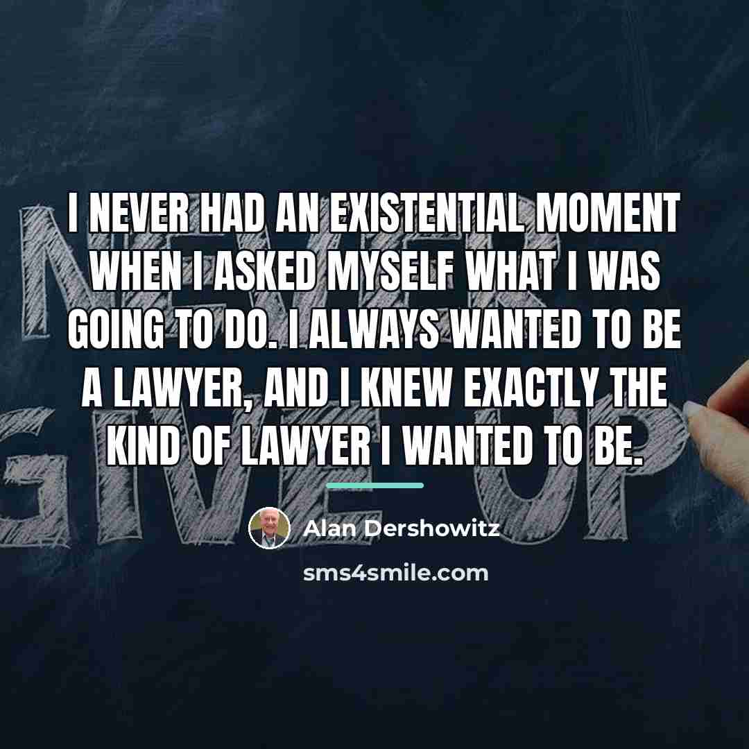 “I never had an existential moment when I asked myself…” quote by Alan Dershowitz