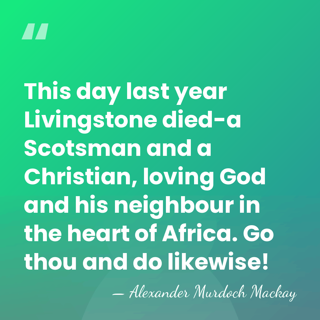 This day last year Livingstone died-a Scotsman and a Christian, loving God&hellip; - Alexander Murdoch Mackay