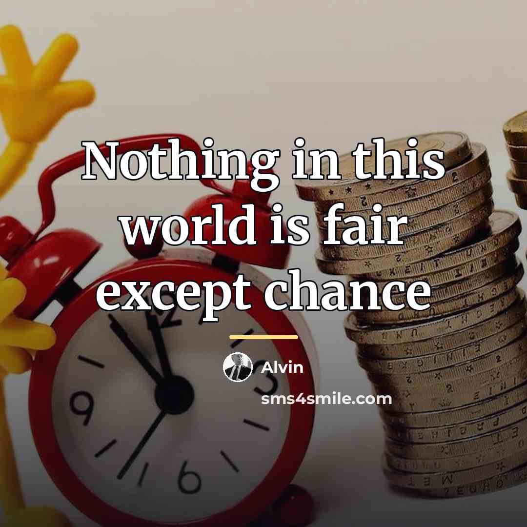 “Nothing in this world is fair except chance…” quote by Alvin