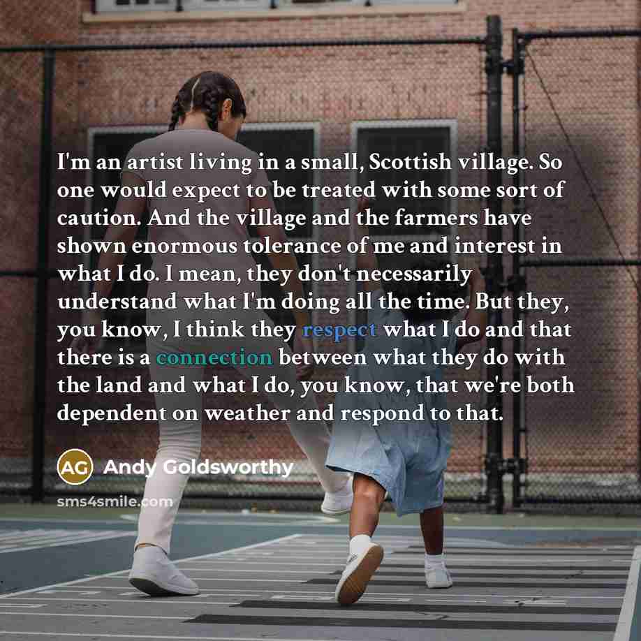 “I'm an artist living in a small, Scottish village. So…” quote by Andy Goldsworthy