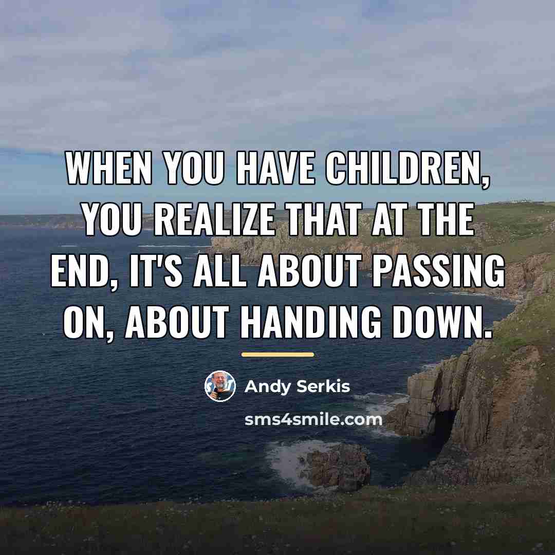 “When you have children, you realize that at the end,…” quote by Andy Serkis