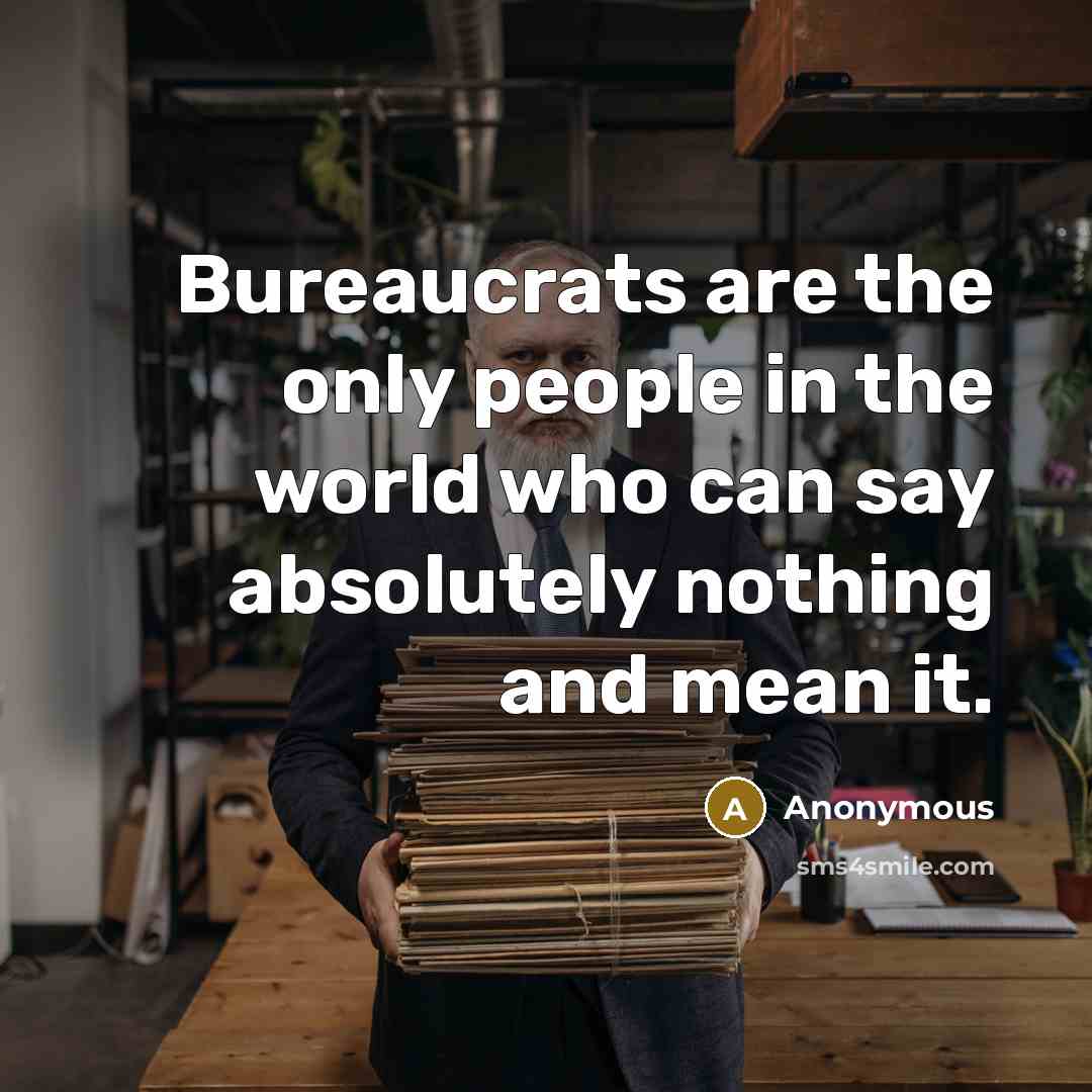 “Bureaucrats are the only people in the world who can…” quote by Anonymous