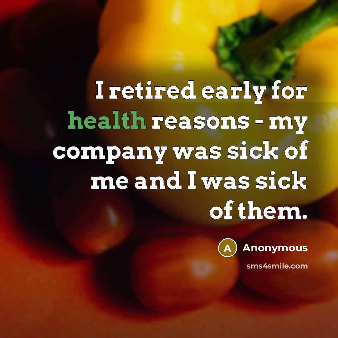 “I retired early for health reasons - my company was…” quote by Anonymous
