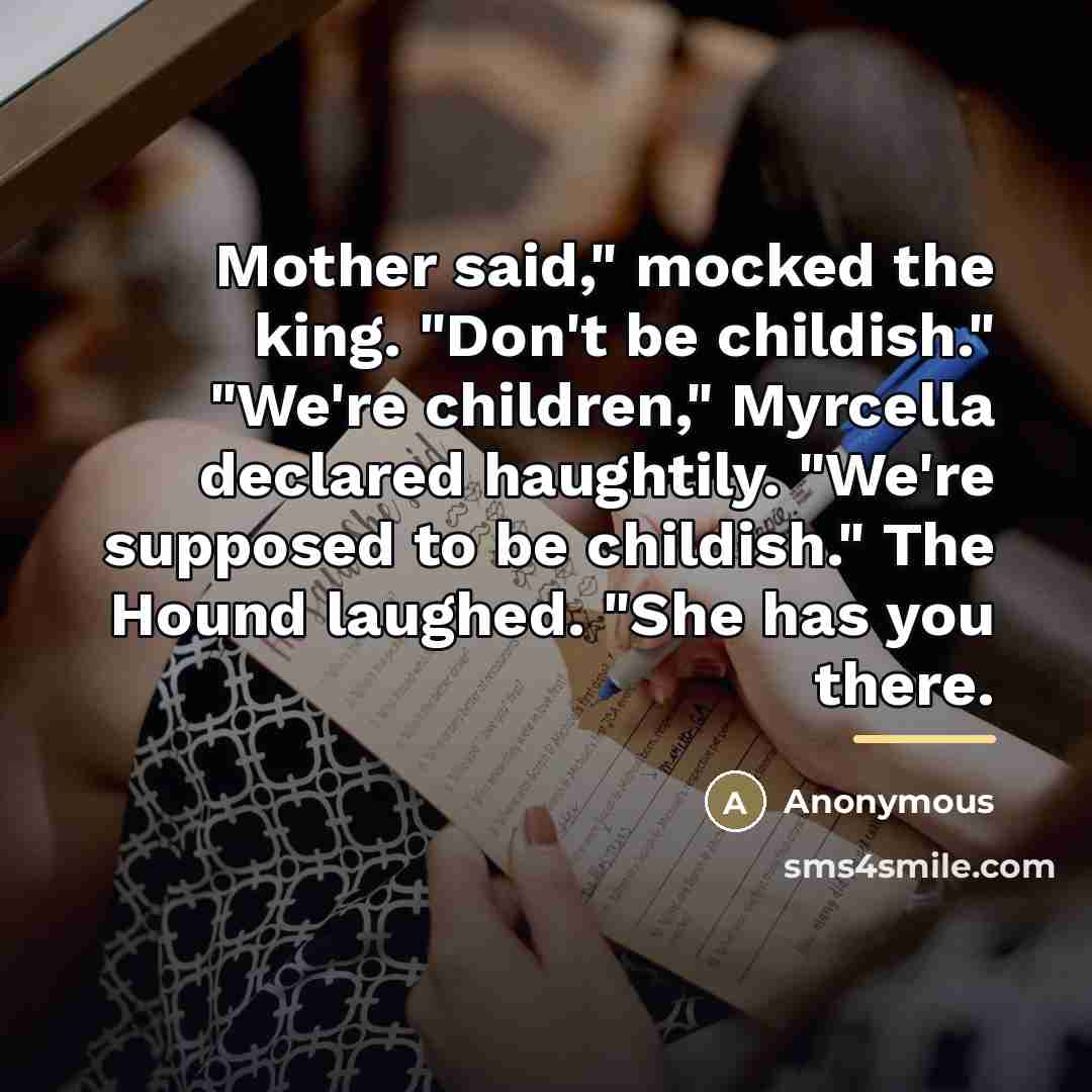 “Mother said," mocked the king. "Don't be childish." "We're children,"…” quote by Anonymous
