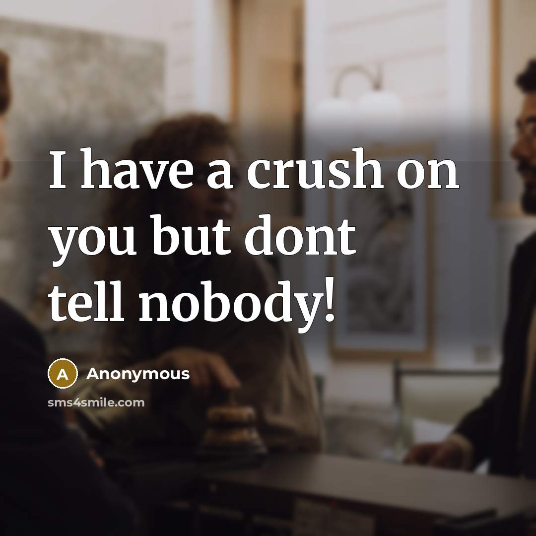“I have a crush on you but dont tell nobody!” quote by Anonymous