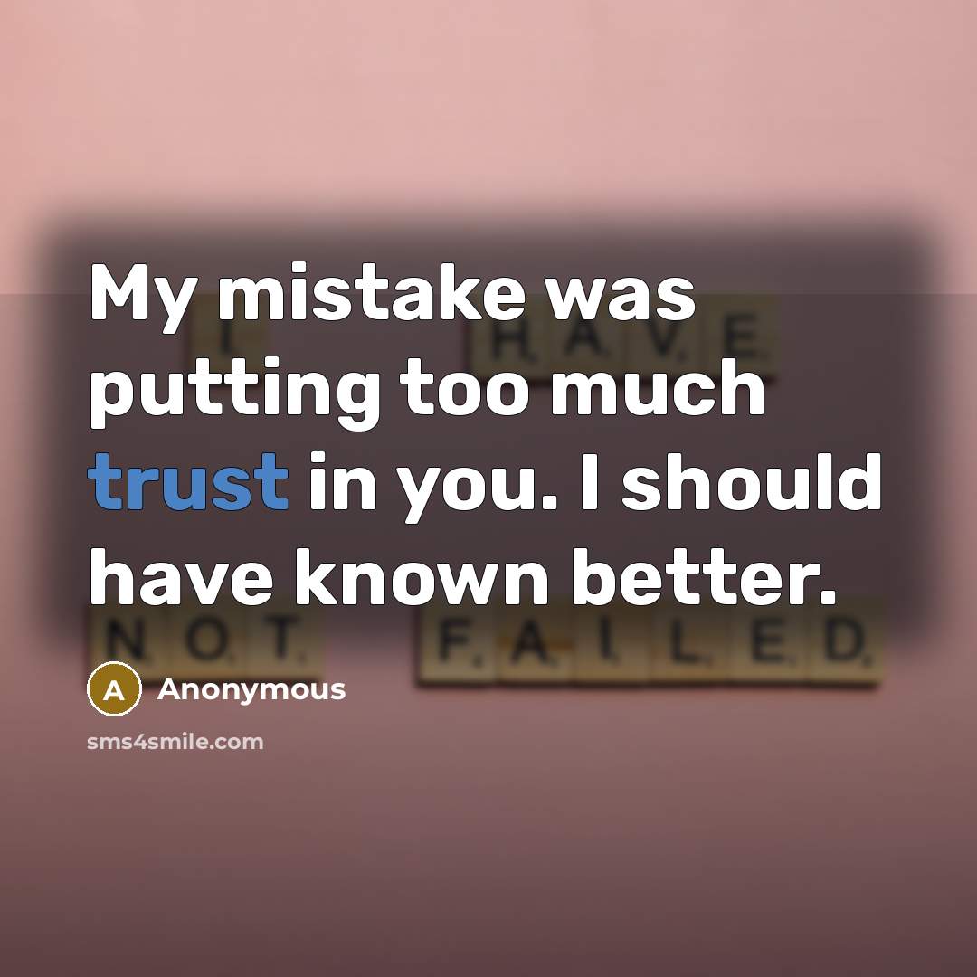 “My mistake was putting too much trust in you. I should have known better.” quote by Anonymous