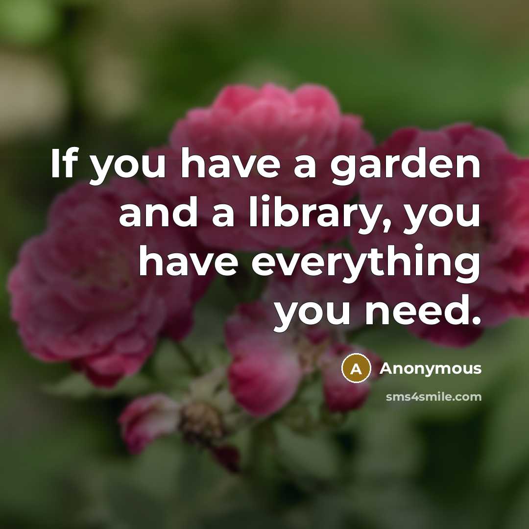 “If you have a garden and a library, you have…” quote by Anonymous