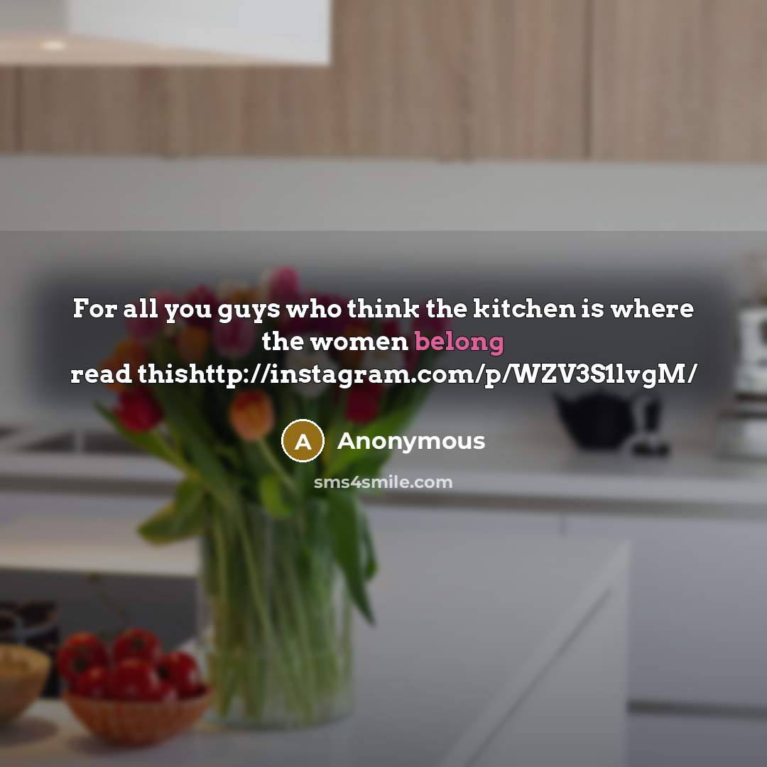 “For all you guys who think the kitchen is where the women belong read thishttp://instagram.com/p/WZV3S1lvgM/” quote by Anonymous