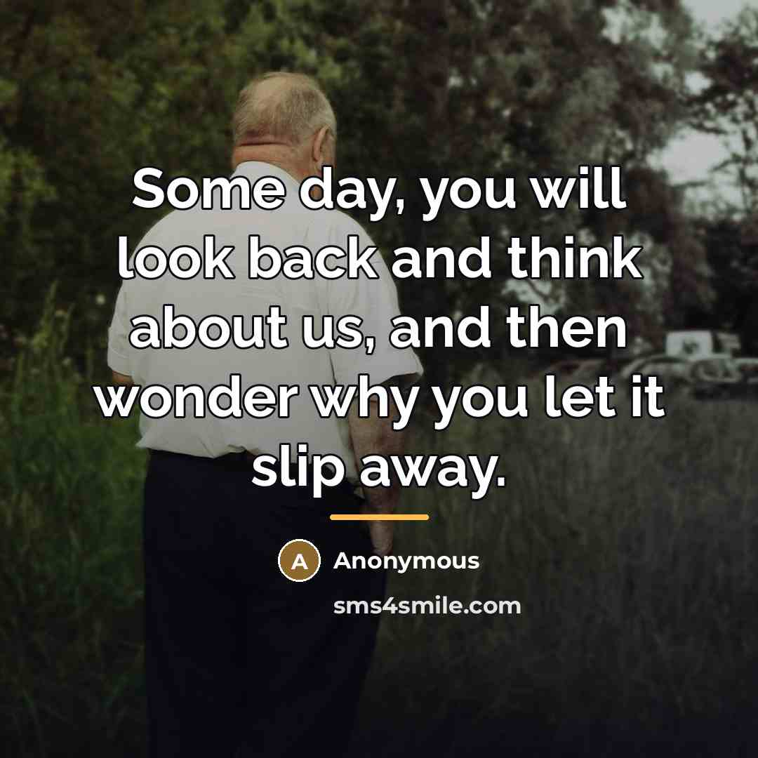 “Some day, you will look back and think about us,…” quote by Anonymous