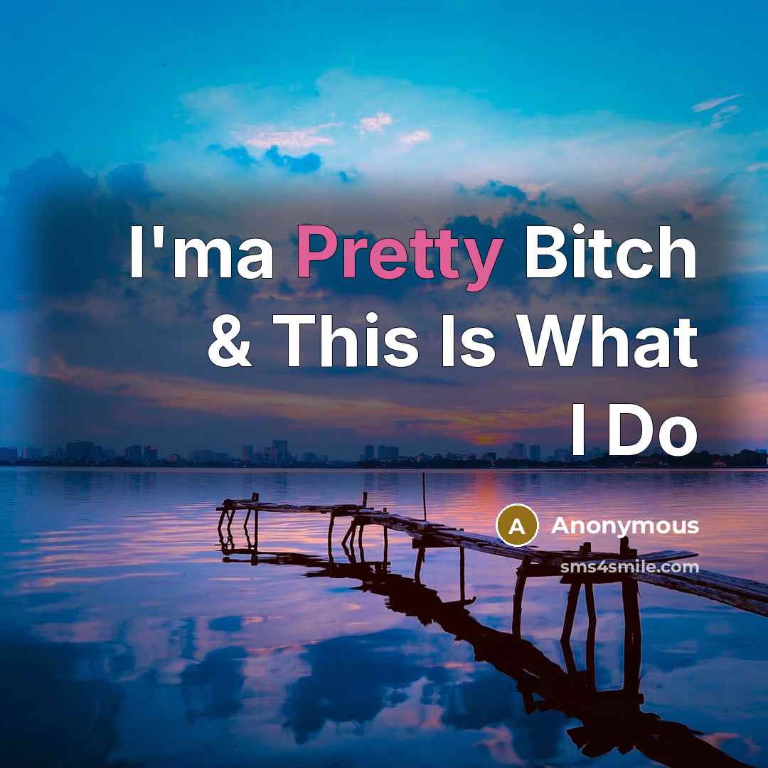 “I'ma Pretty Bitch & This Is What I Do” quote by Anonymous