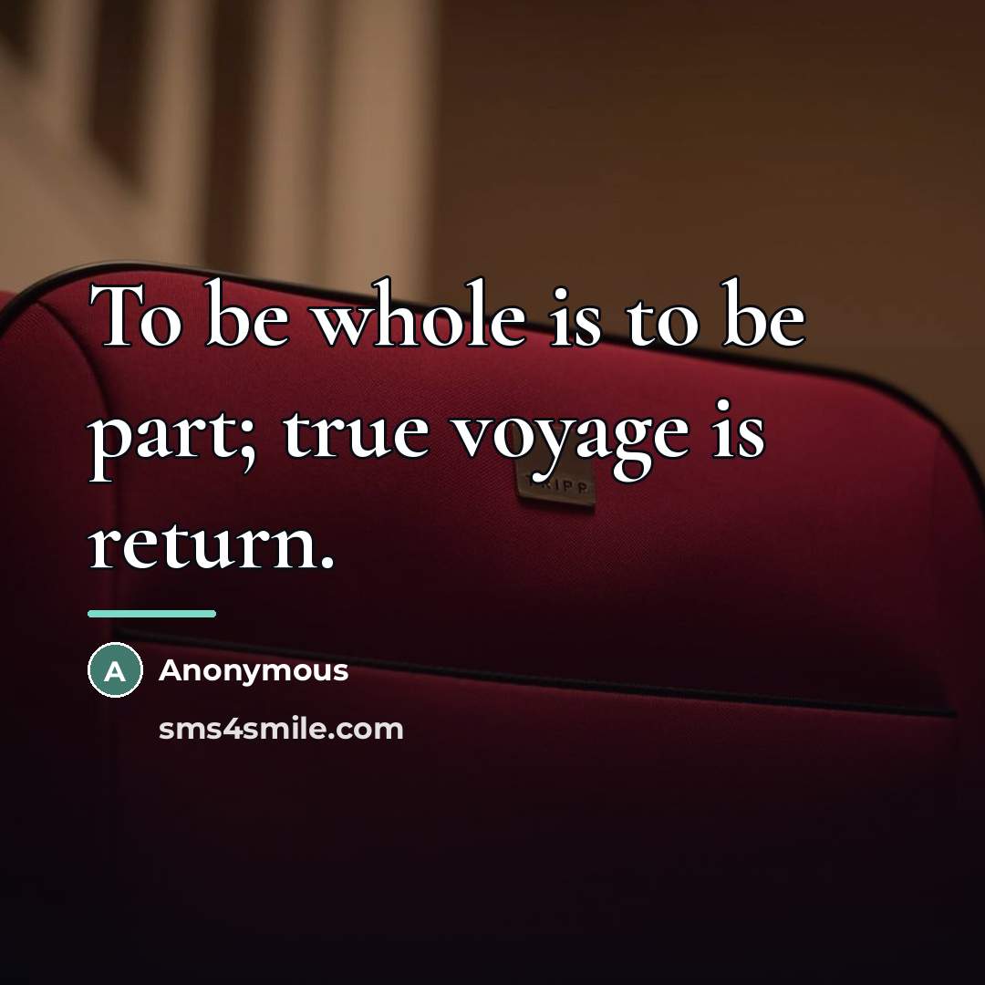 “To be whole is to be part; true voyage is…” quote by Anonymous
