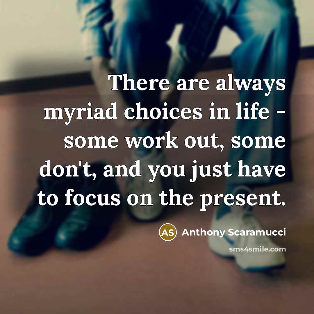 “There are always myriad choices in life - some work…” quote by Anthony Scaramucci