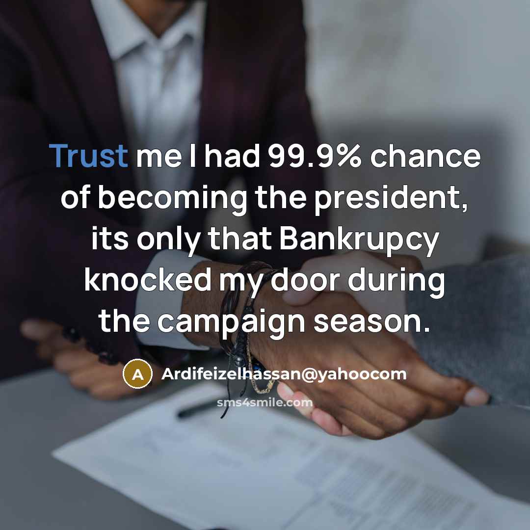 “Trust me I had 99.9% chance of becoming the president,…” quote by Ardifeizelhassan@yahoocom