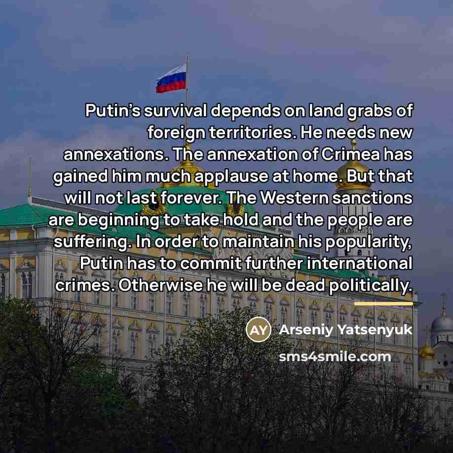 “Putin's survival depends on land grabs of foreign territories. He…” quote by Arseniy Yatsenyuk