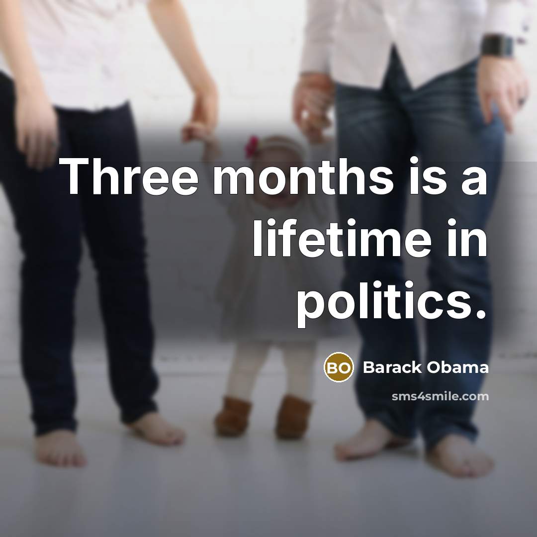 “Three months is a lifetime in politics.…” quote by Barack Obama