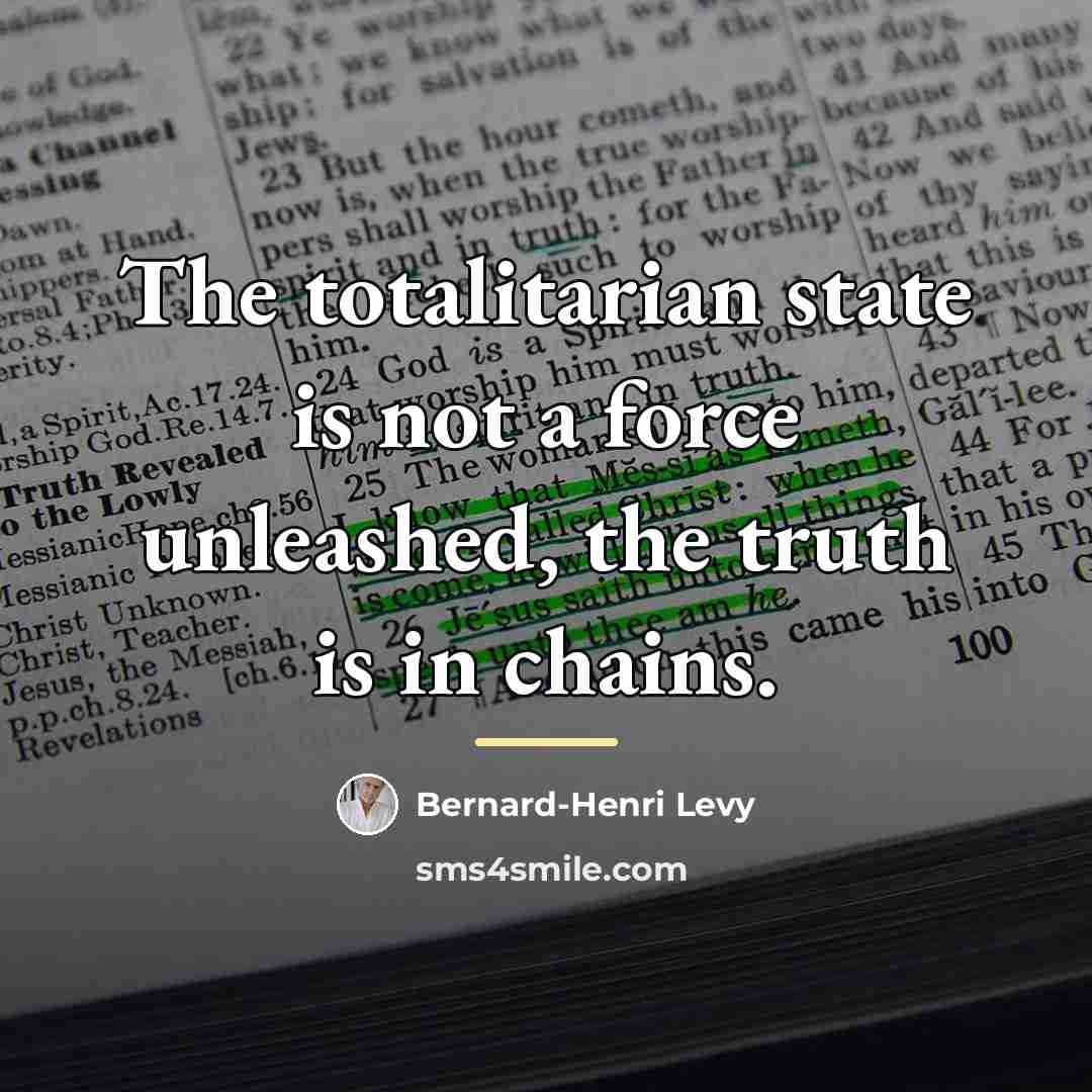 “The totalitarian state is not a force unleashed, the truth…” quote by Bernard-Henri Levy