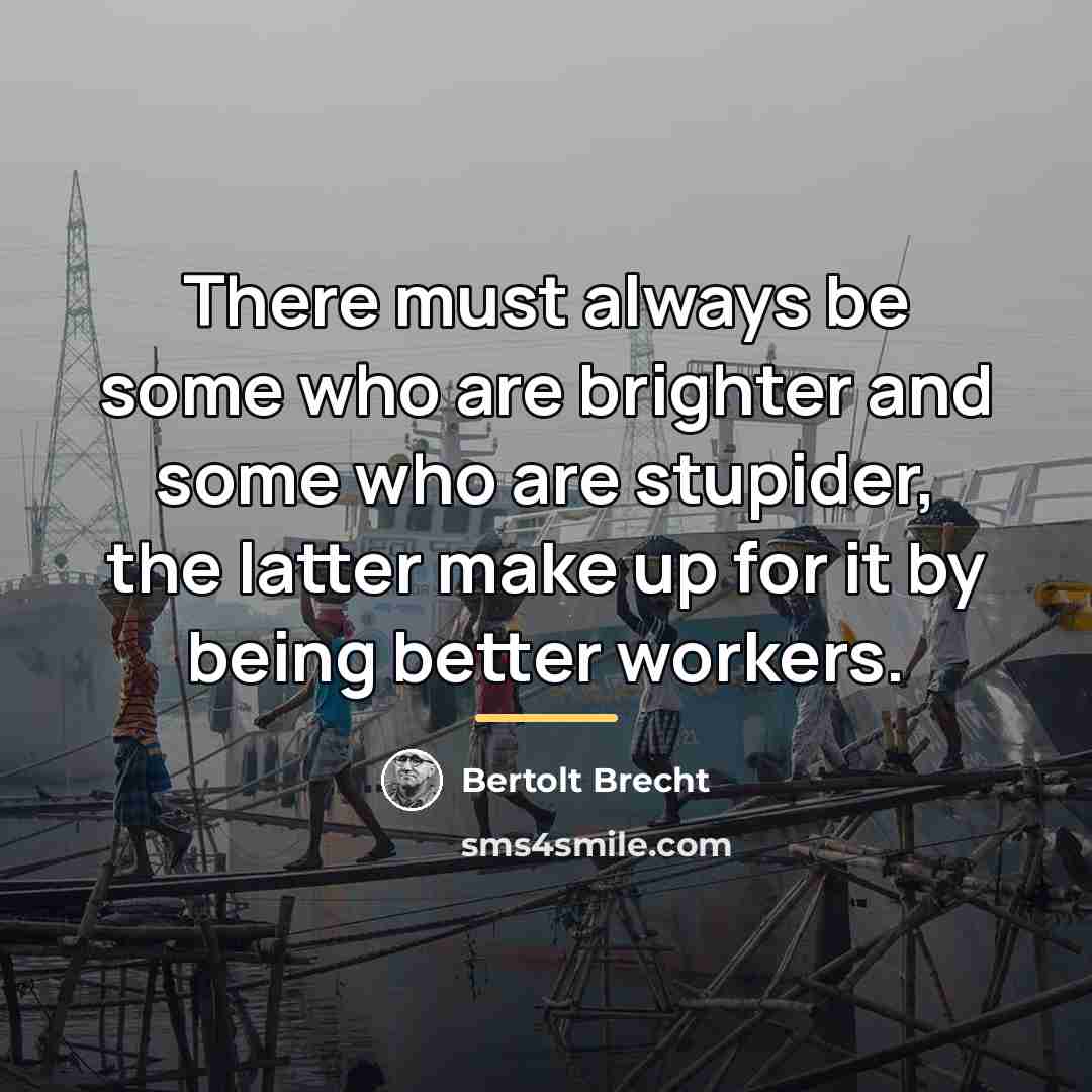 “There must always be some who are brighter and some…” quote by Bertolt Brecht