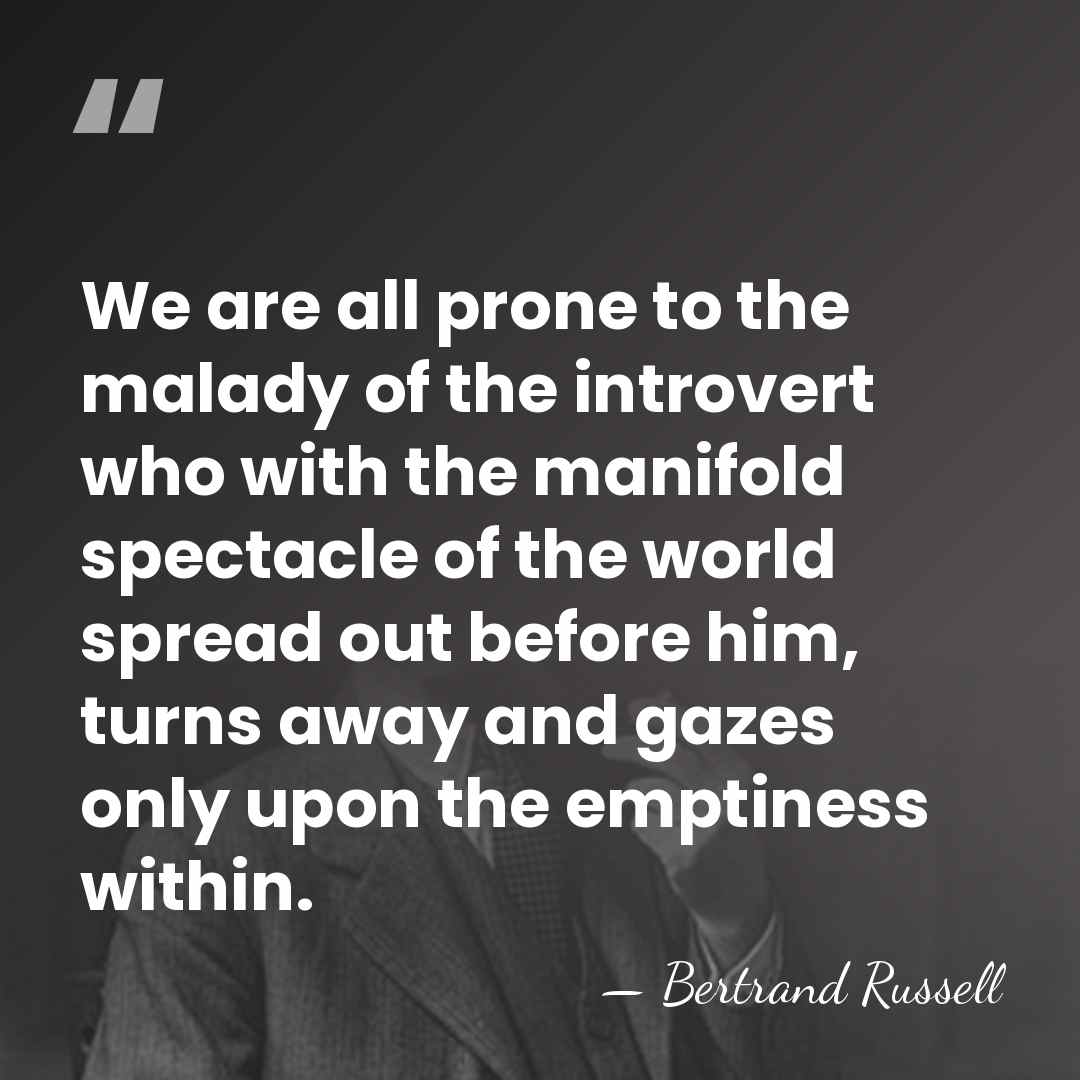 We are all prone to the malady of the introvert who with&hellip; - Bertrand Russell