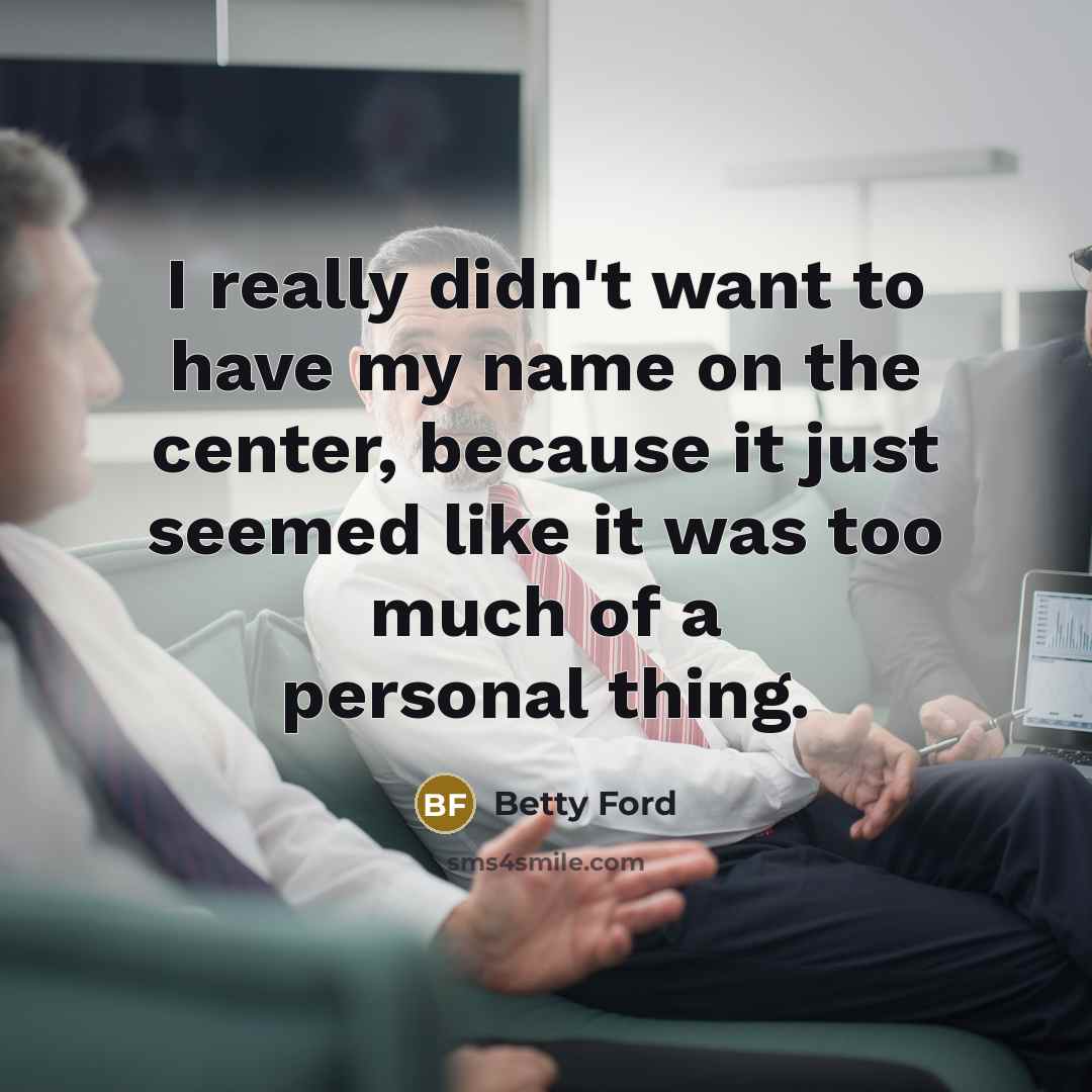 “I really didn't want to have my name on the…” quote by Betty Ford