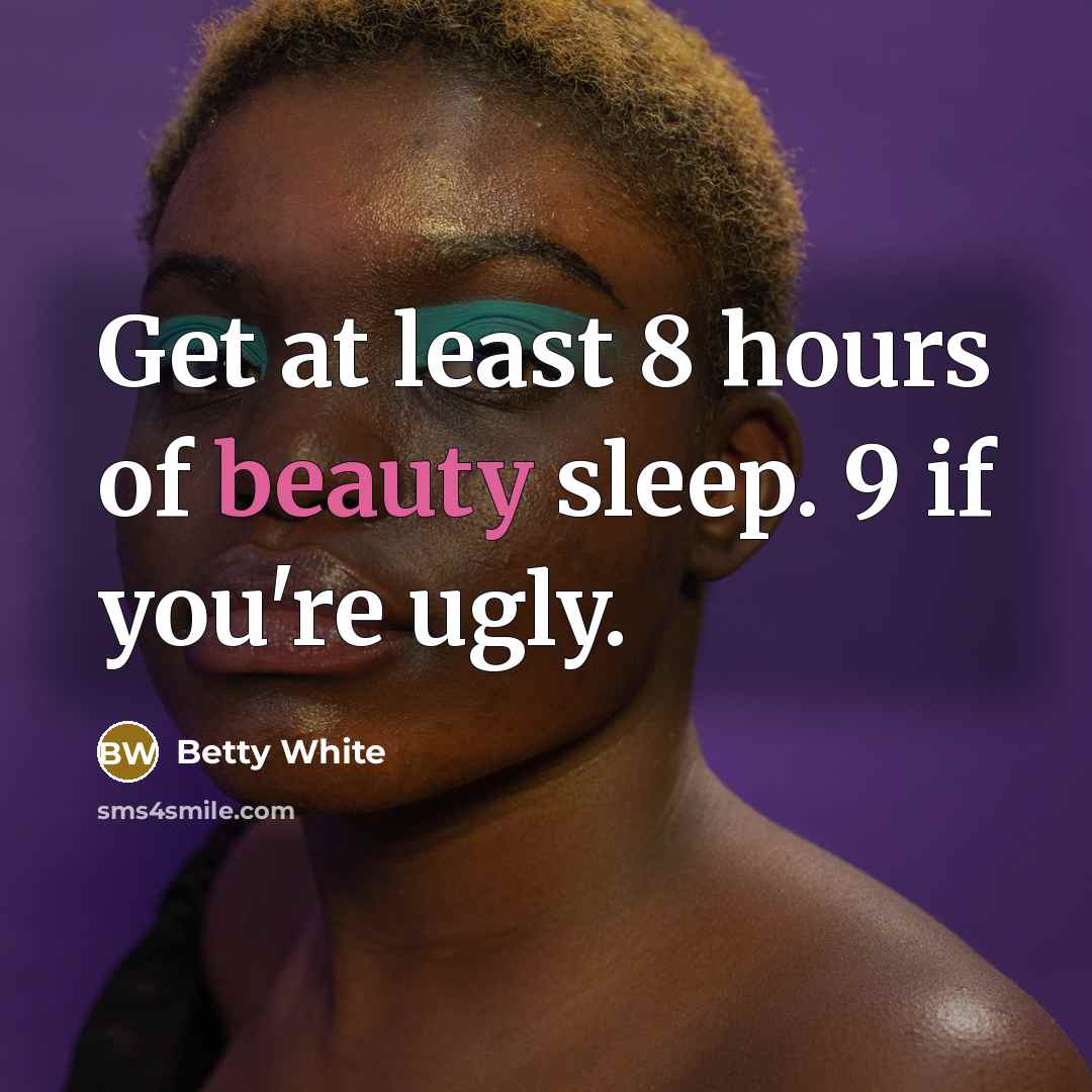 “Get at least 8 hours of beauty sleep. 9 if…” quote by Betty White