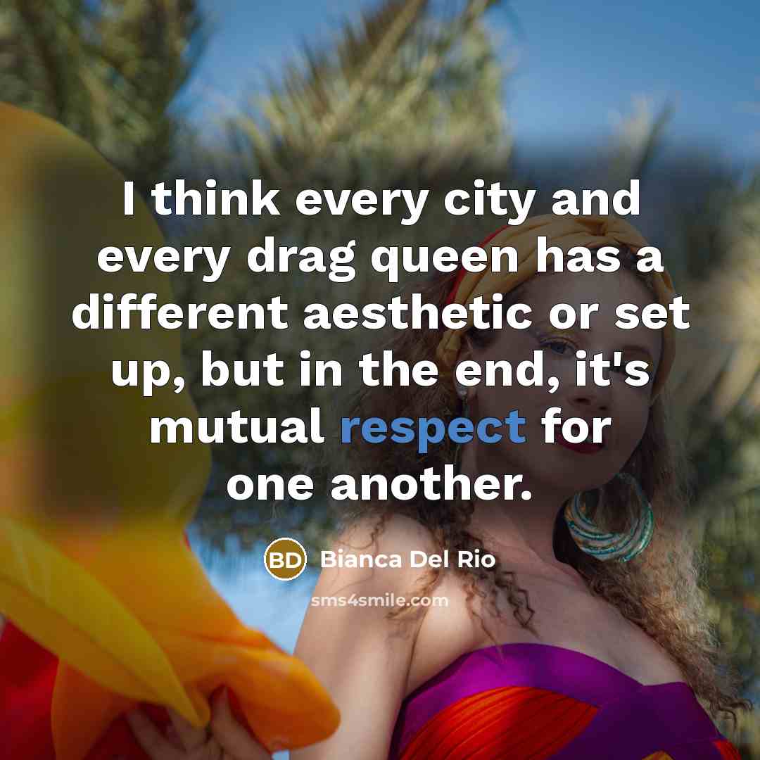 “I think every city and every drag queen has a…” quote by Bianca Del Rio