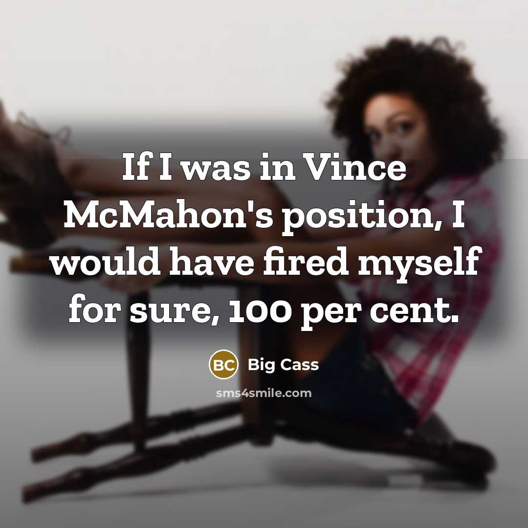 “If I was in Vince McMahon's position, I would have…” quote by Big Cass