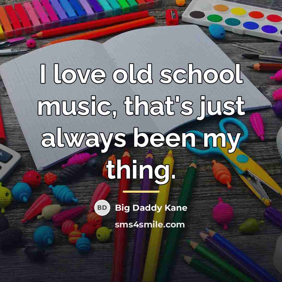 “I love old school music, that's just always been my…” quote by Big Daddy Kane
