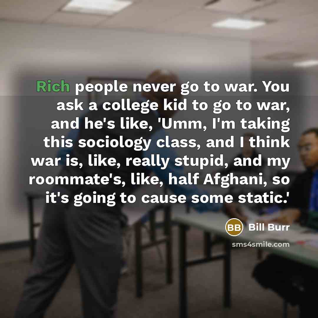 “Rich people never go to war. You ask a college…” quote by Bill Burr