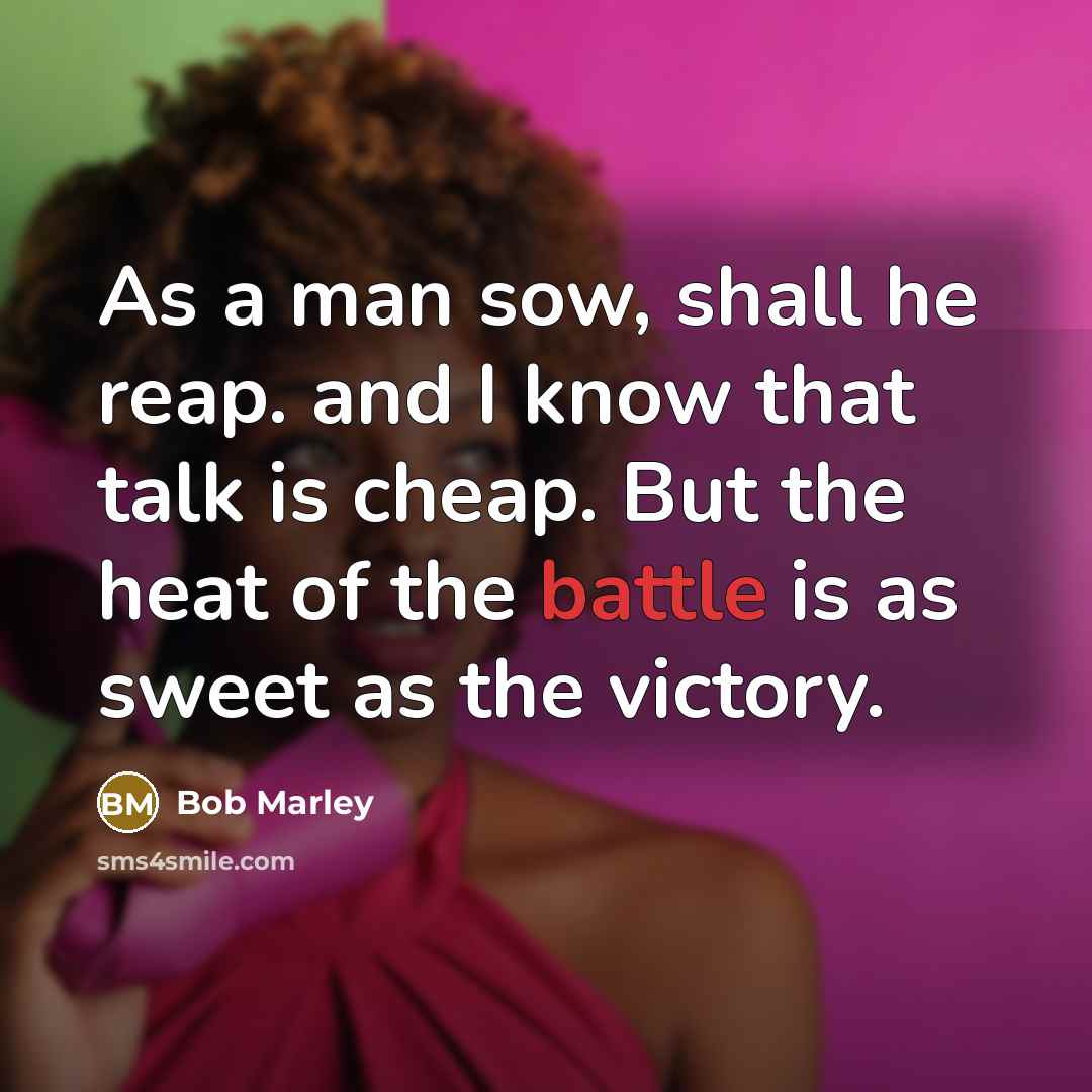 “As a man sow, shall he reap. and I know…” quote by Bob Marley